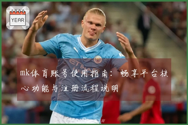 mk体育账号使用指南：畅享平台核心功能与注册流程说明
