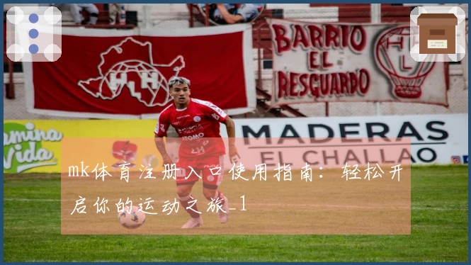 mk体育注册入口使用指南：轻松开启你的运动之旅_1