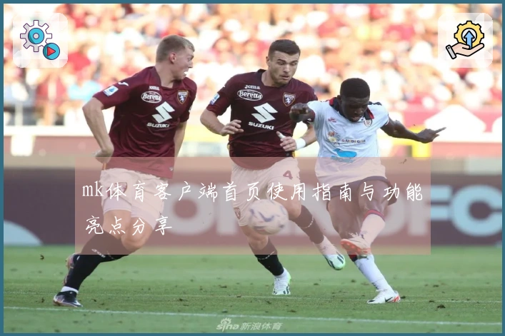 mk体育客户端首页使用指南与功能亮点分享