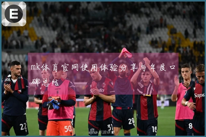 mk体育官网使用体验分享与年度口碑总结