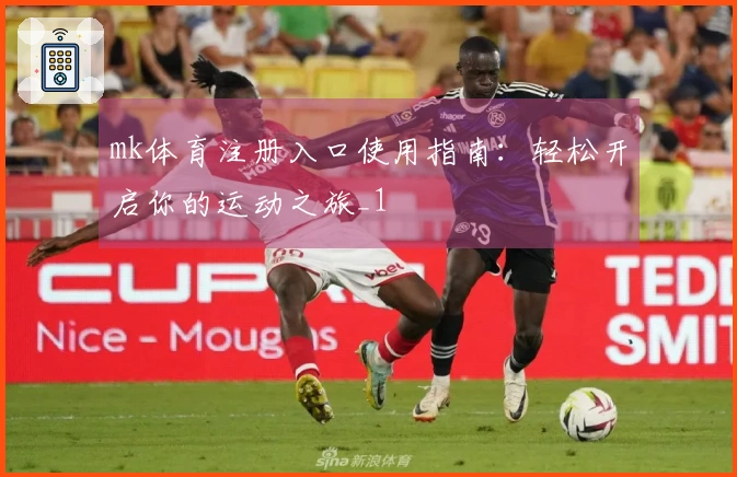 mk体育注册入口使用指南:轻松开启你的运动之旅_1